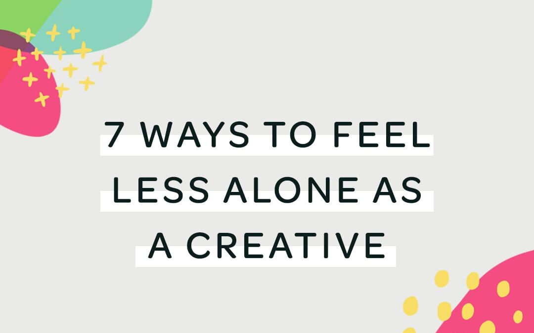 7 ways to feel less alone as a creative